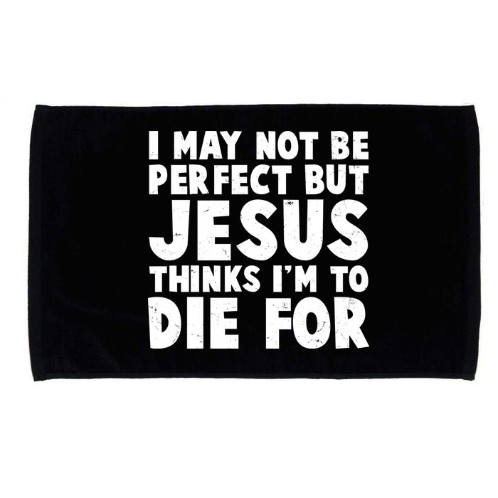 I May Not Be Perfect But Jesus Think Im To Die For Microfiber Hand Towel