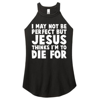 I May Not Be Perfect But Jesus Think Im To Die For Women's Perfect Tri Rocker Tank