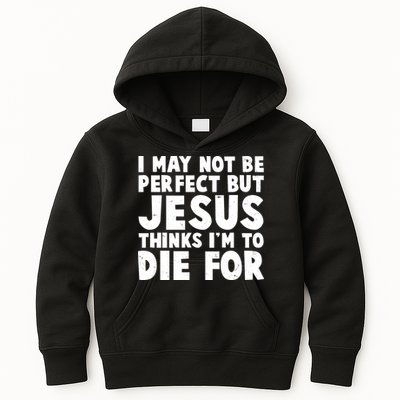 I May Not Be Perfect But Jesus Think Im To Die For Kids Hoodie