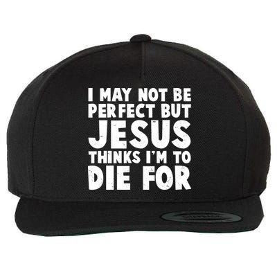 I May Not Be Perfect But Jesus Think Im To Die For Wool Snapback Cap