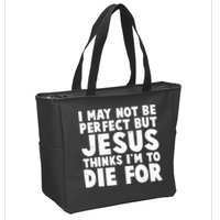 I May Not Be Perfect But Jesus Think Im To Die For Zip Tote Bag