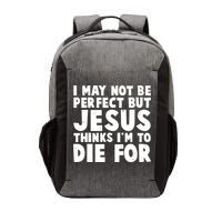 I May Not Be Perfect But Jesus Think Im To Die For Vector Backpack
