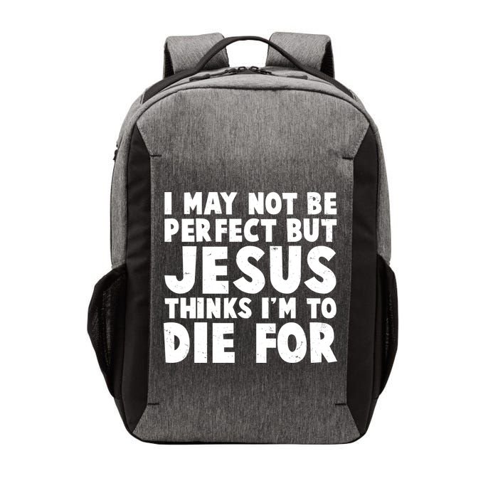 I May Not Be Perfect But Jesus Think Im To Die For Vector Backpack