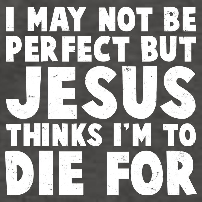 I May Not Be Perfect But Jesus Think Im To Die For Vector Backpack