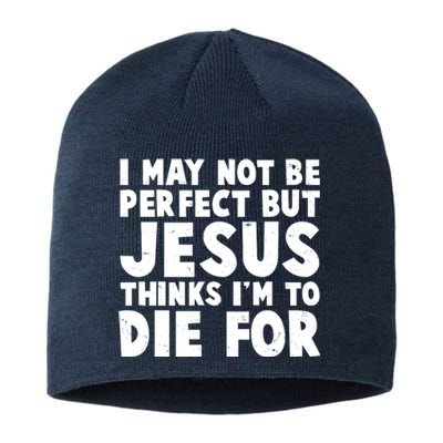 I May Not Be Perfect But Jesus Think Im To Die For Sustainable Beanie