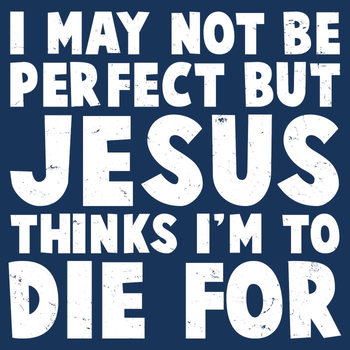 I May Not Be Perfect But Jesus Think Im To Die For Infant Baby Jersey Bodysuit