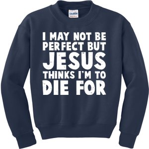 I May Not Be Perfect But Jesus Think Im To Die For Kids Sweatshirt