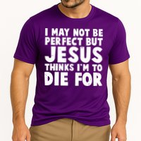 I May Not Be Perfect But Jesus Think Im To Die For Performance Shirt