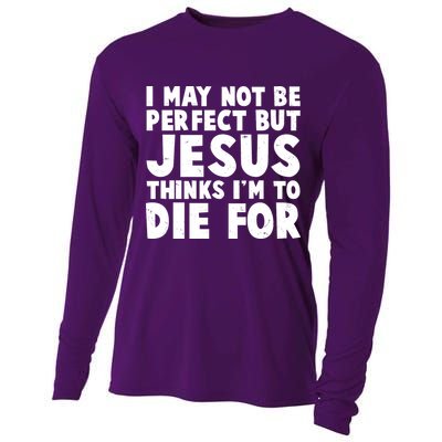 I May Not Be Perfect But Jesus Think Im To Die For Cooling Performance Long Sleeve Crew
