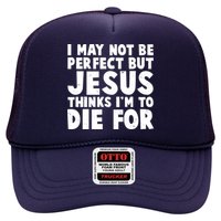I May Not Be Perfect But Jesus Think Im To Die For Hat