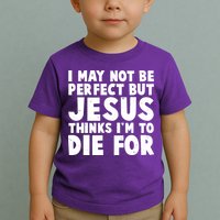 I May Not Be Perfect But Jesus Think Im To Die For Toddler T-Shirt