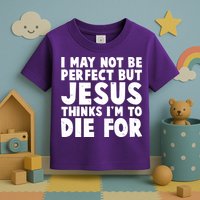 I May Not Be Perfect But Jesus Think Im To Die For Toddler T-Shirt