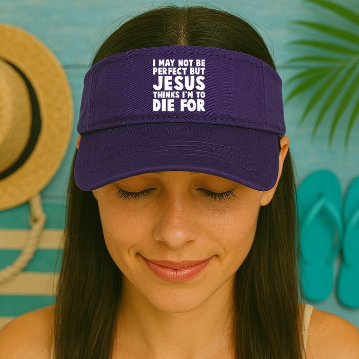 I May Not Be Perfect But Jesus Think Im To Die For Visor