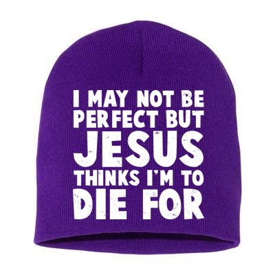 I May Not Be Perfect But Jesus Think Im To Die For Short Acrylic Beanie