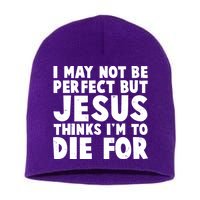 I May Not Be Perfect But Jesus Think Im To Die For Short Acrylic Beanie