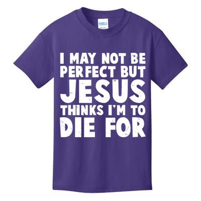 I May Not Be Perfect But Jesus Think Im To Die For Kids T-Shirt