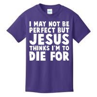 I May Not Be Perfect But Jesus Think Im To Die For Kids T-Shirt