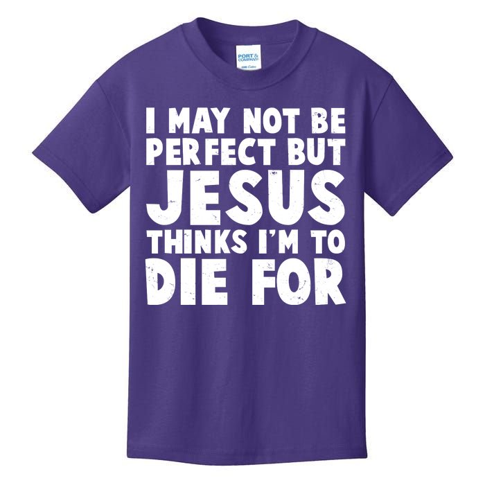 I May Not Be Perfect But Jesus Think Im To Die For Kids T-Shirt