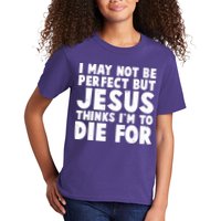I May Not Be Perfect But Jesus Think Im To Die For Kids T-Shirt