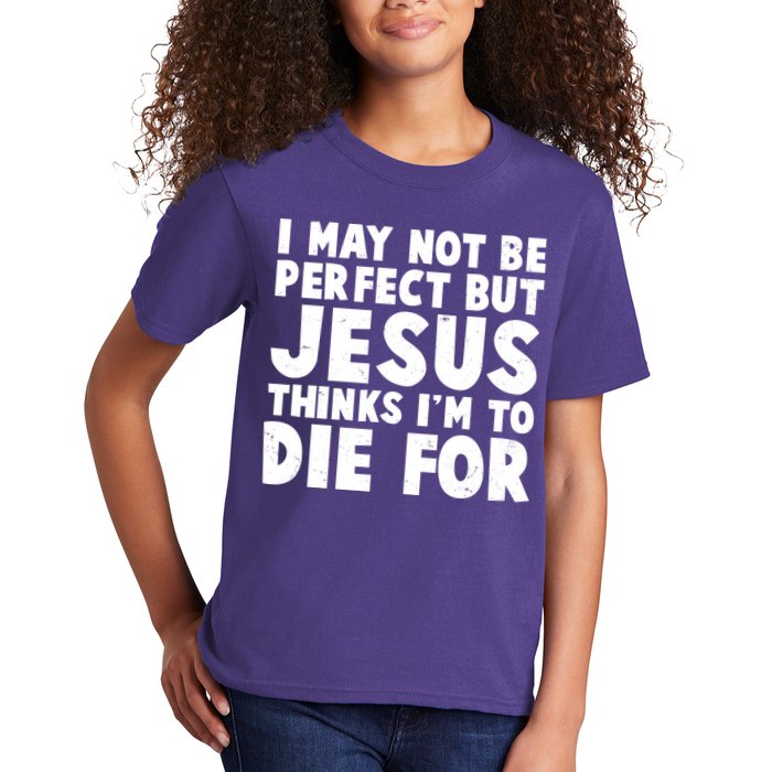 I May Not Be Perfect But Jesus Think Im To Die For Kids T-Shirt