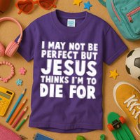 I May Not Be Perfect But Jesus Think Im To Die For Kids T-Shirt