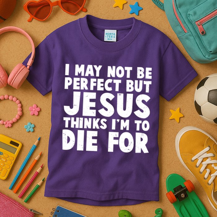 I May Not Be Perfect But Jesus Think Im To Die For Kids T-Shirt