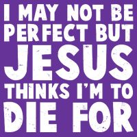 I May Not Be Perfect But Jesus Think Im To Die For Kids T-Shirt