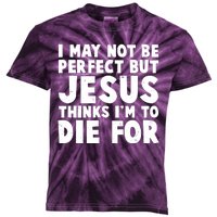 I May Not Be Perfect But Jesus Think Im To Die For Kids Tie-Dye T-Shirt