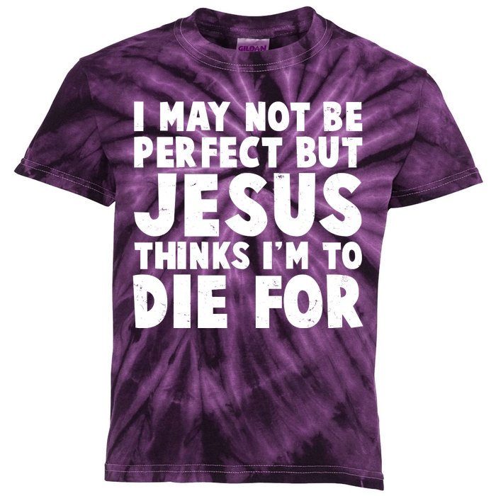 I May Not Be Perfect But Jesus Think Im To Die For Kids Tie-Dye T-Shirt