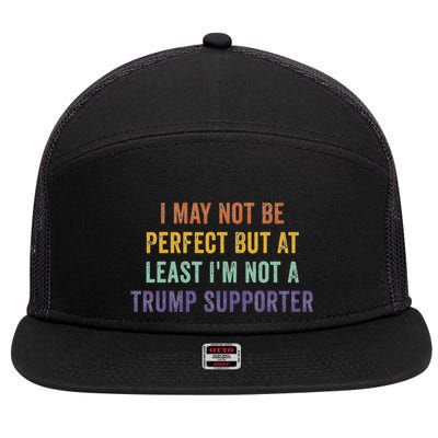 I May Not Be Perfect But At Least IM Not A Trump Supporter 7 Panel Mesh Trucker Snapback Hat
