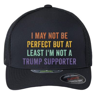 I May Not Be Perfect But At Least IM Not A Trump Supporter Flexfit Unipanel Trucker Cap