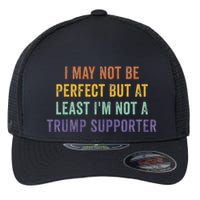I May Not Be Perfect But At Least IM Not A Trump Supporter Flexfit Unipanel Trucker Cap