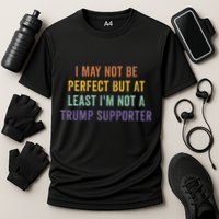 I May Not Be Perfect But At Least IM Not A Trump Supporter Performance Shirt