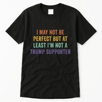 I May Not Be Perfect But At Least IM Not A Trump Supporter Tall T-Shirt