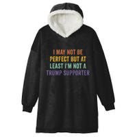 I May Not Be Perfect But At Least IM Not A Trump Supporter Hooded Wearable Blanket