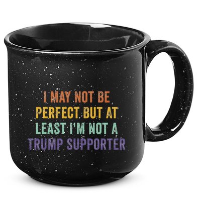 I May Not Be Perfect But At Least IM Not A Trump Supporter 15oz Campfire Ceramic Mug