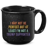 I May Not Be Perfect But At Least IM Not A Trump Supporter 15oz Campfire Ceramic Mug
