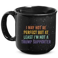 I May Not Be Perfect But At Least IM Not A Trump Supporter 15oz Campfire Ceramic Mug