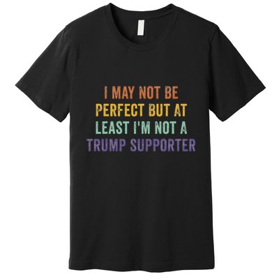 I May Not Be Perfect But At Least IM Not A Trump Supporter Premium T-Shirt