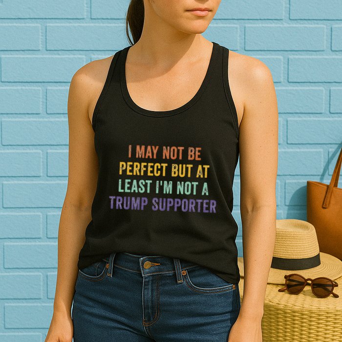 I May Not Be Perfect But At Least IM Not A Trump Supporter Womens Tank Top