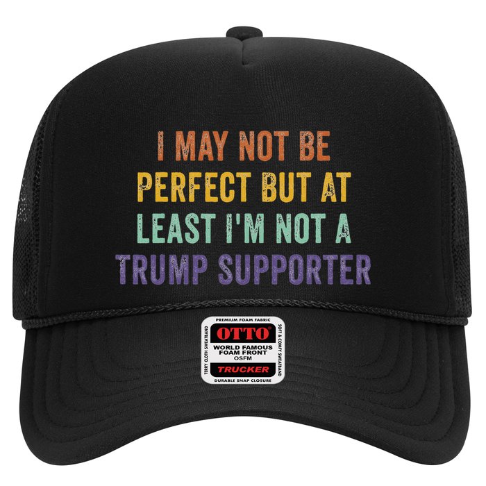 I May Not Be Perfect But At Least IM Not A Trump Supporter Trucker Hat