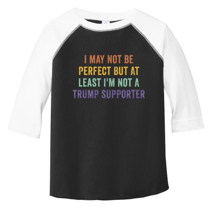 I May Not Be Perfect But At Least IM Not A Trump Supporter Toddler Fine Jersey T-Shirt