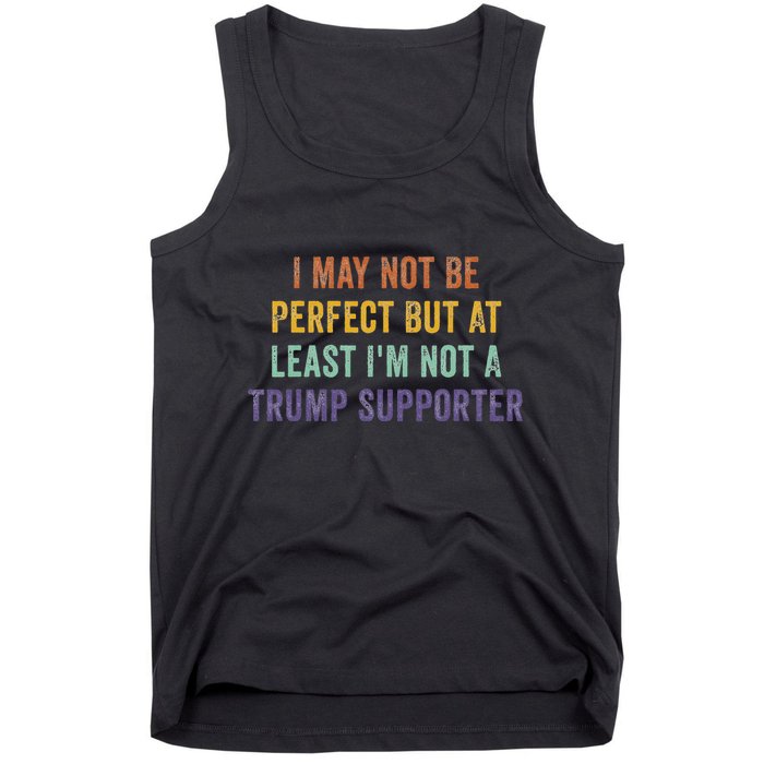 I May Not Be Perfect But At Least IM Not A Trump Supporter Tank Top