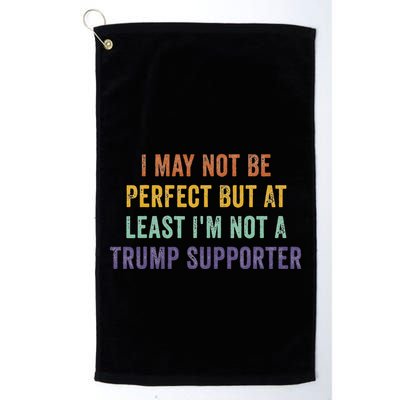 I May Not Be Perfect But At Least IM Not A Trump Supporter Golf Towel