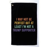 I May Not Be Perfect But At Least IM Not A Trump Supporter Golf Towel