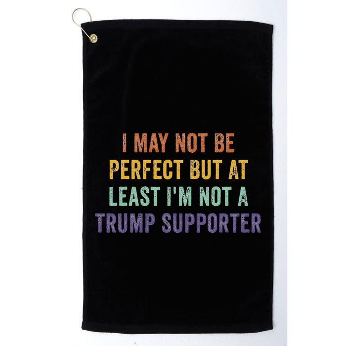 I May Not Be Perfect But At Least IM Not A Trump Supporter Golf Towel