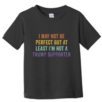 I May Not Be Perfect But At Least IM Not A Trump Supporter Toddler T-Shirt