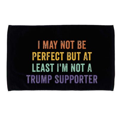 I May Not Be Perfect But At Least IM Not A Trump Supporter Microfiber Hand Towel
