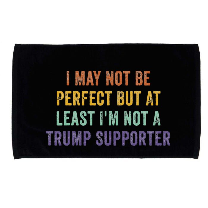 I May Not Be Perfect But At Least IM Not A Trump Supporter Microfiber Hand Towel