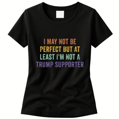 I May Not Be Perfect But At Least IM Not A Trump Supporter Womens T-Shirt